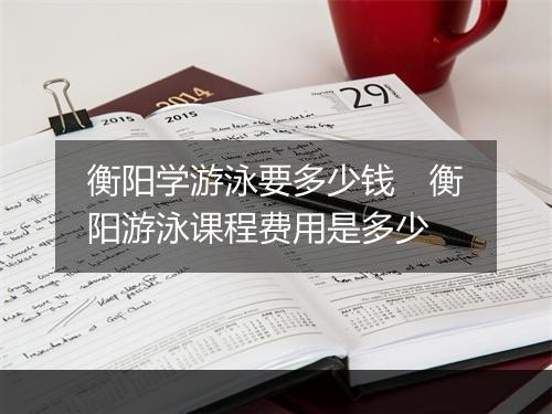 衡阳学游泳要多少钱　衡阳游泳课程费用是多少