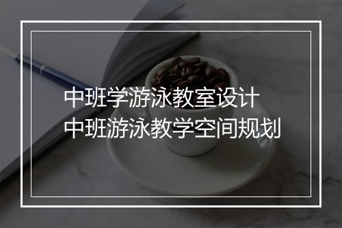 中班学游泳教室设计　中班游泳教学空间规划